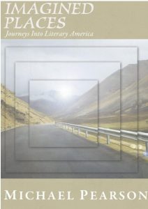 Imagined Places: Journey Into Literary America by Michael Pearson